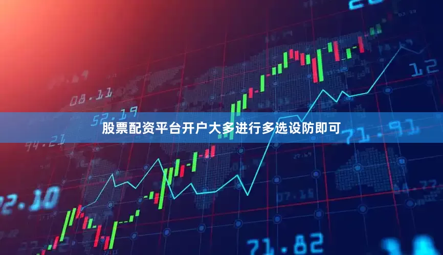 股票配资平台开户大多进行多选设防即可
