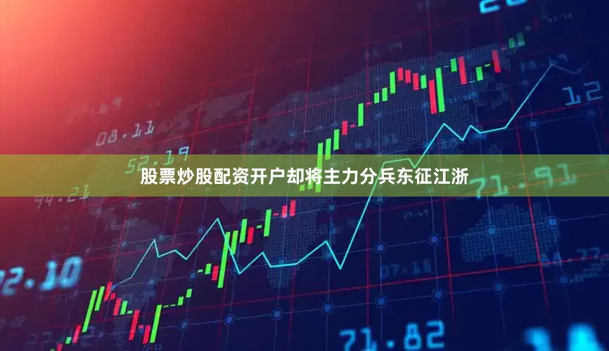 股票炒股配资开户却将主力分兵东征江浙