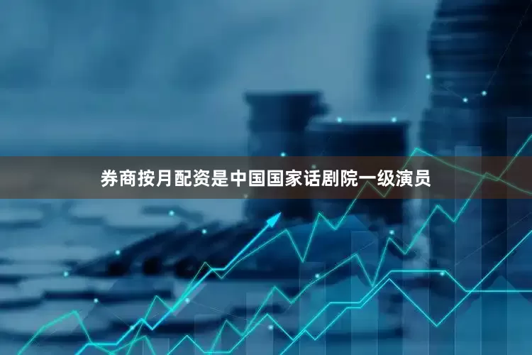 券商按月配资是中国国家话剧院一级演员