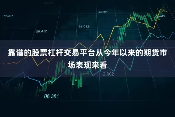 靠谱的股票杠杆交易平台从今年以来的期货市场表现来看