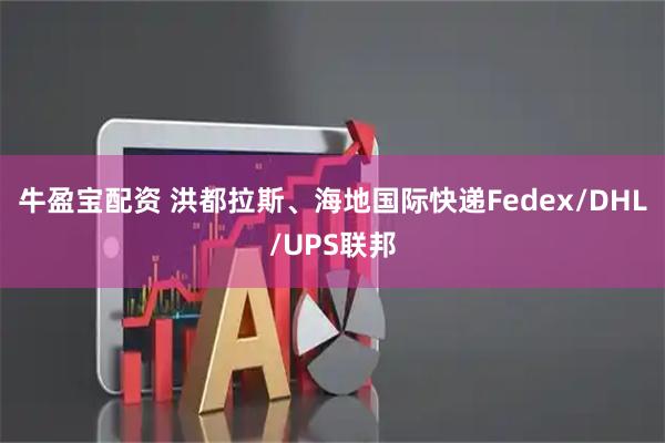 牛盈宝配资 洪都拉斯、海地国际快递Fedex/DHL/UPS联邦