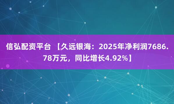 信弘配资平台 【久远银海：2025年净利润7686.78万元，同比增长4.92%】